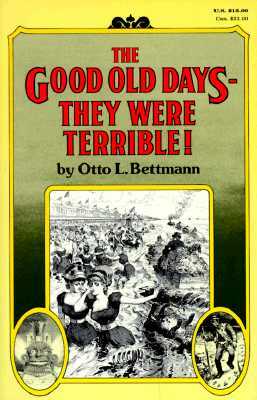 The Good Old Days-- They Were Terrible! by Otto Bettmann