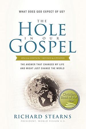 The Hole in Our Gospel Special Edition: What Does God Expect of Us? The Answer That Changed My Life and Might Just Change the World by Richard Stearns