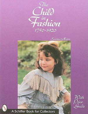 The Child in Fashion: 1750 to 1920 by Kristina Harris