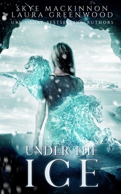 Under the Ice by Skye MacKinnon, Laura Greenwood