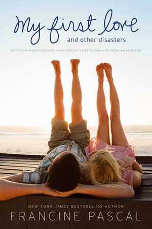 My First Love and Other Disasters: My First Love and Other Disasters / Love & Betrayal & Hold the Mayo / My Mother Was Never a Kid by Francine Pascal