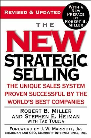 The New Strategic Selling: The Unique Sales System Proven Successful by the World's Best Companies by J.W. Marriott, Robert B. Miller, Stephen E. Heiman, Tad Tuleja