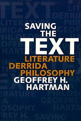 Saving the Text: Literature/Derrida/Philosophy by Geoffrey H. Hartman