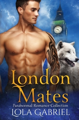 London Mates: Paranormal Romance Collection by Lola Gabriel