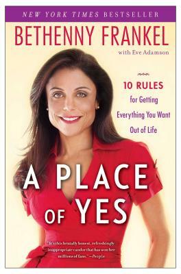 A Place of Yes: 10 Rules for Getting Everything You Want Out of Life by Bethenny Frankel