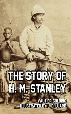 The Story of H. M. Stanley by Vautier Golding