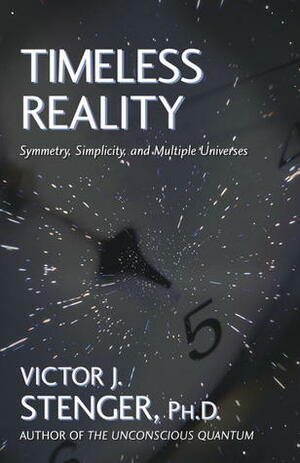 Timeless Reality: Symetry, Simplicity, and Multiple Universes by Victor J. Stenger