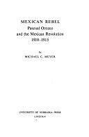 Mexican Rebel; Pascual Orozco and the Mexican Revolution, 1910-1915 by Michael C. Meyer