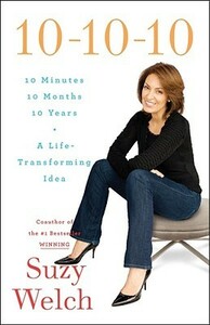 10-10-10: A Life-Transforming Idea by Suzy Welch