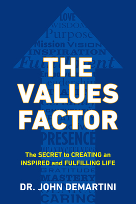 The Values Factor: The Secret to Creating an Inspired and Fulfilling Life by John F. Demartini