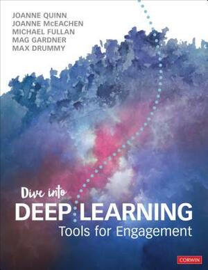 Dive Into Deep Learning: Tools for Engagement by Joanne J. McEachen, Joanne Quinn, Michael Fullan