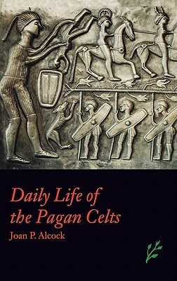 Daily Life of the Pagan Celts by Joan P. Alcock