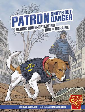 Patron Sniffs Out Danger: Heroic Bomb-Detecting Dog of Ukraine by Bruce Berglund