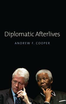 Diplomatic Afterlives by Andrew F. Cooper