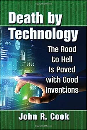 Death by Technology: The Road to Hell Is Paved with Good Inventions by John R. Cook