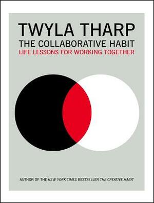 Collaborative Habit: Life Lessons for Working Together by Twyla Tharp