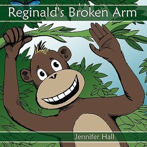 Reginald's Broken Arm by Jennifer Hall