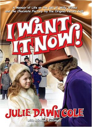 I Want it Now! A Memoir of Life on the Set of Willy Wonka and the Chocolate Factory by Julie Dawn Cole