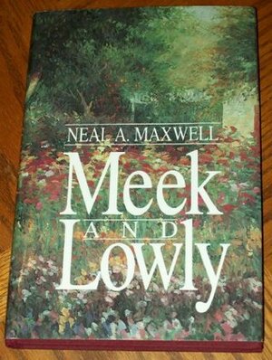 Meek and Lowly by Neal A. Maxwell