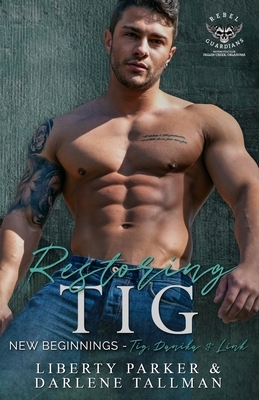 Restoring Tig: New Beginnings by Darlene Tallman, Liberty Parker