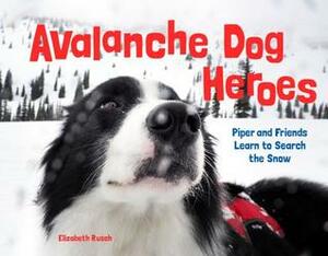 Avalanche Dog Heroes: Piper and Friends Learn to Search the Snow by Elizabeth Rusch