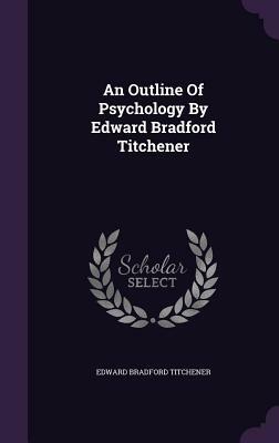 An Outline of Psychology by Edward Bradford Titchener by Edward Bradford Titchener