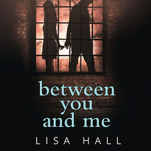 Between You and Me by Lisa Hall