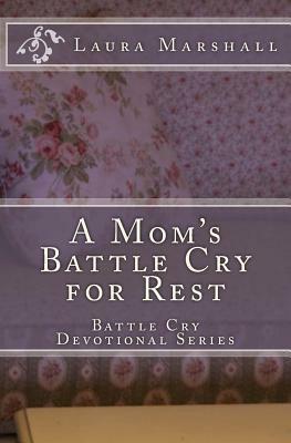 A Mom's Battle Cry for Rest by Laura J. Marshall