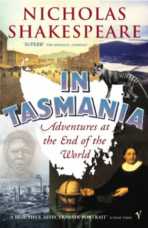 In Tasmania: Adventures at the End of the World by Nicholas Shakespeare
