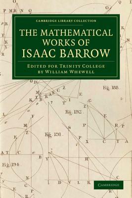 The Mathematical Works of Isaac Barrow: Edited for Trinity College by Isaac Barrow