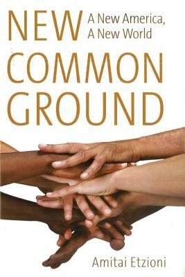 New Common Ground: A New America, a New World by Amitai Etzioni