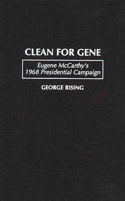 Clean for Gene: Eugene McCarthy's 1968 Presidential Campaign by George Rising