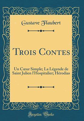 Trois Contes: Un Cœur Simple; La Légende de Saint Julien l'Hospitalier; Hérodias by Gustave Flaubert, Gustave Flaubert