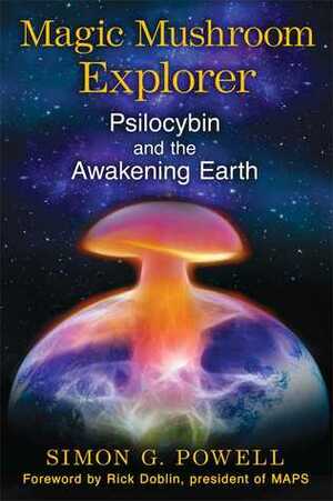 Magic Mushroom Explorer: Psilocybin and the Awakening Earth by Rick Doblin, Simon G. Powell