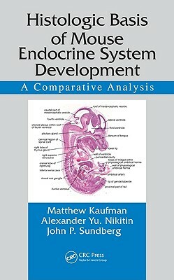 Histologic Basis of Mouse Endocrine System Development: A Comparative Analysis [With DVD] by Alexander Yu Nikitin, Matthew Kaufman, John P. Sundberg