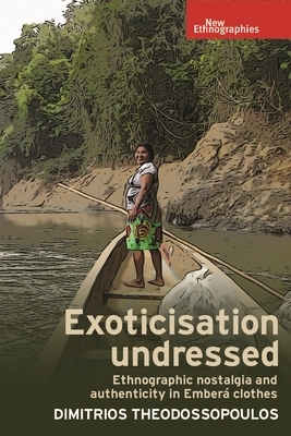Exoticisation Undressed: Ethnographic Nostalgia and Authenticity in Embera Clothes by Dimitrios Theodossopoulos