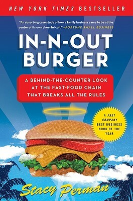 In-N-Out Burger: A Behind-The-Counter Look at the Fast-Food Chain That Breaks All the Rules by Stacy Perman