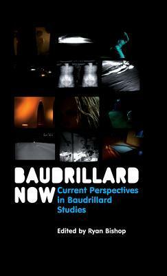 Baudrillard Now: Current Perspectives in Baudrillard Studies by Ryan Bishop