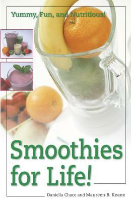 Smoothies for Life!: Yummy, Fun, and Nutritious! by Maureen B. Keane, Daniella Chace