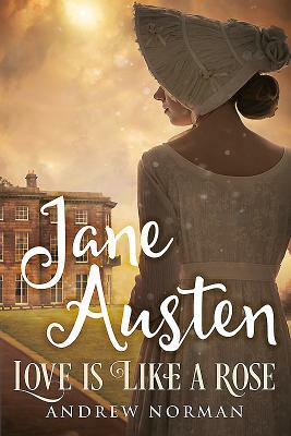 Jane Austen: Love Is Like a Rose by Andrew Norman
