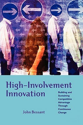 High-Involvement Innovation: Building and Sustaining Competitive Advantage Through Continuous Change by John R. Bessant