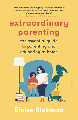 Extraordinary Parenting: The Essential Guide to Parenting and Educating at Home by Eloise Rickman