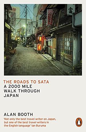 The Roads to Sata: A 2000-mile walk through Japan by Alan Booth