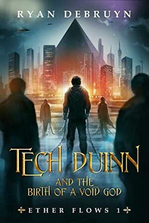 Tech Duinn and the Birth of a Void God: An Ether Collapse Series by Ryan DeBruyn