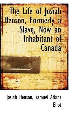 Life of Josiah Henson: Formerly a Slave, Now an Inhabitant of Canada by Josiah Henson, Samuel Eliot