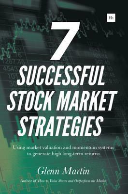 7 Successful Stock Market Strategies: Using Market Valuation and Momentum Systems to Generate High Long-Term Returns by Glenn Martin