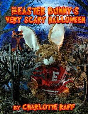 Easter Bunny's Very Scary Halloween: Adventures in Easterville by Charlotte Raff, Kelly King