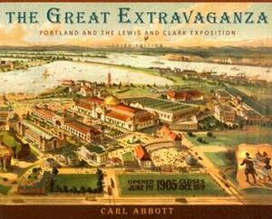 The Great Extravaganza: Portland and the Lewis and Clark Exposition by Carl Abbott
