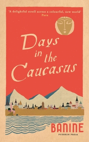 Days in the Caucasus by Anne Thompson-Ahmadova, Banine