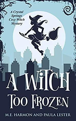 A Witch Too Frozen by M.E. Harmon, Paula Lester